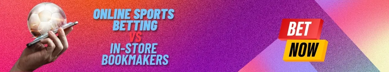 online sports betting Vs In-Store Bookmakers